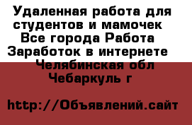 Удаленная работа для студентов и мамочек - Все города Работа » Заработок в интернете   . Челябинская обл.,Чебаркуль г.